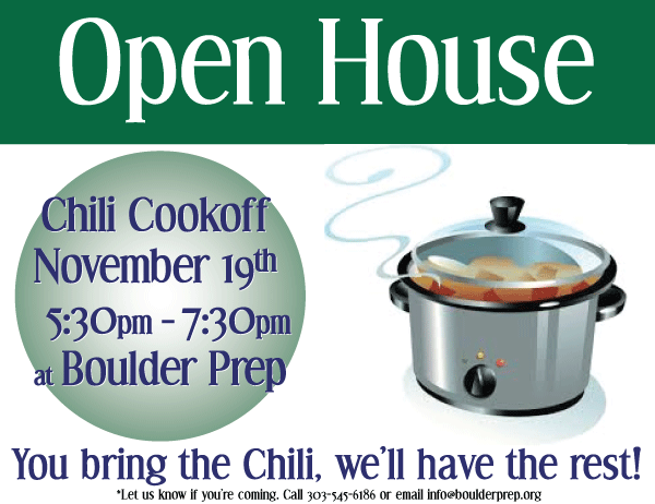 Open House Chili Cookoff November 19th 5:30pm - 7:30pm at Boulder Prep.  You bring the chili, we'll have the rest!